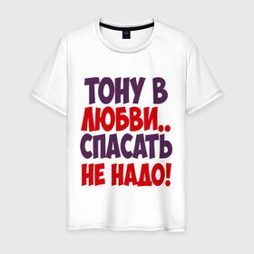 Мужская футболка хлопок с принтом Тону в любви в Петрозаводске, 100% хлопок | прямой крой, круглый вырез горловины, длина до линии бедер, слегка спущенное плечо. | любовь | спасать не надо