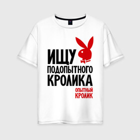 Женская футболка хлопок Oversize с принтом Ищу подопытного кролика в Петрозаводске, 100% хлопок | свободный крой, круглый ворот, спущенный рукав, длина до линии бедер
 | playboy | опытный кролик | плэйбой