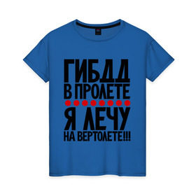 Женская футболка хлопок с принтом ГИБДД в пролёте в Петрозаводске, 100% хлопок | прямой крой, круглый вырез горловины, длина до линии бедер, слегка спущенное плечо | вертолет | гибдд | прикол | фразы | цитаты