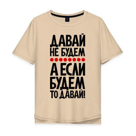 Мужская футболка хлопок Oversize с принтом Давай не будем. в Петрозаводске, 100% хлопок | свободный крой, круглый ворот, “спинка” длиннее передней части | Тематика изображения на принте: 