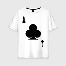 Женская футболка хлопок Oversize с принтом Крестовый туз в Петрозаводске, 100% хлопок | свободный крой, круглый ворот, спущенный рукав, длина до линии бедер
 | игральные карты | карты | крести | покер | туз