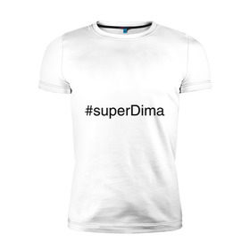 Мужская футболка премиум с принтом #superDima в Петрозаводске, 92% хлопок, 8% лайкра | приталенный силуэт, круглый вырез ворота, длина до линии бедра, короткий рукав | дима | димочка | имена с хэш тегами | супер