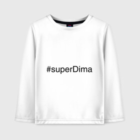 Детский лонгслив хлопок с принтом #superDima в Петрозаводске, 100% хлопок | круглый вырез горловины, полуприлегающий силуэт, длина до линии бедер | дима | димочка | имена с хэш тегами | супер