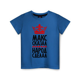 Детская футболка хлопок с принтом Макс сказал, народ сделал в Петрозаводске, 100% хлопок | круглый вырез горловины, полуприлегающий силуэт, длина до линии бедер | король | макс | максим | пафос | царь