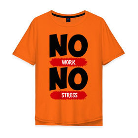Мужская футболка хлопок Oversize с принтом Нет работы, нет стресса в Петрозаводске, 100% хлопок | свободный крой, круглый ворот, “спинка” длиннее передней части | no stress | no work | нет работы | нет стресса | работа | стресс