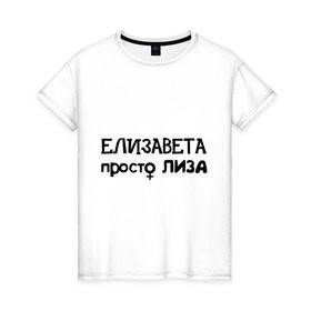 Женская футболка хлопок с принтом Елизавета, просто Лиза в Петрозаводске, 100% хлопок | прямой крой, круглый вырез горловины, длина до линии бедер, слегка спущенное плечо | девушкам | елизавета | женские имена | имена | лиза