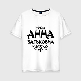 Женская футболка хлопок Oversize с принтом Анна Батьковна в Петрозаводске, 100% хлопок | свободный крой, круглый ворот, спущенный рукав, длина до линии бедер
 | анечка | анна | анютка | аня | вензеля | корона