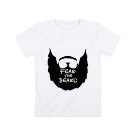 Детская футболка хлопок с принтом Fear the beard в Петрозаводске, 100% хлопок | круглый вырез горловины, полуприлегающий силуэт, длина до линии бедер | борода