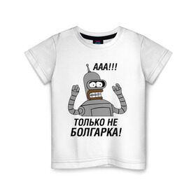 Детская футболка хлопок с принтом BENDER болгарка!!! в Петрозаводске, 100% хлопок | круглый вырез горловины, полуприлегающий силуэт, длина до линии бедер | bender | bender болгарка | futurama | болгарка | кино | мультфильмы и тв