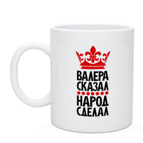 Кружка с принтом Валера сказал, народ сделал в Петрозаводске, керамика | объем — 330 мл, диаметр — 80 мм. Принт наносится на бока кружки, можно сделать два разных изображения | валера сказал | валерик | валерка | валеро | главный | корона | народ | народ сделал | пафос | сделал | сказал | царь