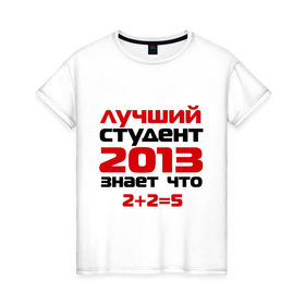 Женская футболка хлопок с принтом лучший студент 2013 в Петрозаводске, 100% хлопок | прямой крой, круглый вырез горловины, длина до линии бедер, слегка спущенное плечо | выпускной | лучший студент 2013 | студент