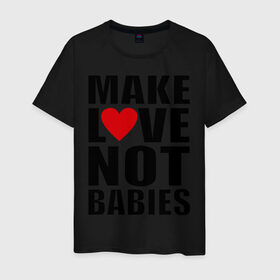 Мужская футболка хлопок с принтом Make love not babies в Петрозаводске, 100% хлопок | прямой крой, круглый вырез горловины, длина до линии бедер, слегка спущенное плечо. | make love not babies | любовь | прикольные надписи | сердце