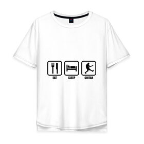 Мужская футболка хлопок Oversize с принтом Eat Sleep Guitar (Еда, Сон, Гитара) в Петрозаводске, 100% хлопок | свободный крой, круглый ворот, “спинка” длиннее передней части | гитара