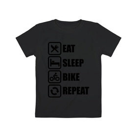 Детская футболка хлопок с принтом Eat Sleep Bike Repeat в Петрозаводске, 100% хлопок | круглый вырез горловины, полуприлегающий силуэт, длина до линии бедер | bike | eat | eat sleep bike repeat | repeat | sleep | велоспорт | кровать | спорт