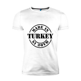 Мужская футболка премиум с принтом Made in Turkey (сделано в Турции) в Петрозаводске, 92% хлопок, 8% лайкра | приталенный силуэт, круглый вырез ворота, длина до линии бедра, короткий рукав | Тематика изображения на принте: made in turkey | сделано в турции | туристические | турция