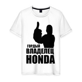 Мужская футболка хлопок с принтом Гордый владелец Honda в Петрозаводске, 100% хлопок | прямой крой, круглый вырез горловины, длина до линии бедер, слегка спущенное плечо. | honda | автомобильные | владелец | гонки | гордый | гордый владелец honda | машина | тачка