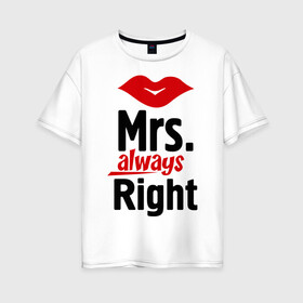 Женская футболка хлопок Oversize с принтом Миссис всегда права (парная) в Петрозаводске, 100% хлопок | свободный крой, круглый ворот, спущенный рукав, длина до линии бедер
 | 14 февраля | для двоих | миссис всегда права (парная) | миссис права | парные