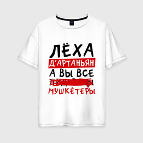 Женская футболка хлопок Oversize с принтом Леха ДАртаньан, а все... мушкетеры в Петрозаводске, 100% хлопок | свободный крой, круглый ворот, спущенный рукав, длина до линии бедер
 | алексей | леша