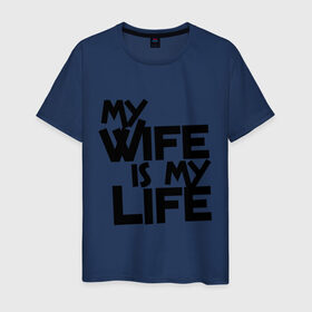 Мужская футболка хлопок с принтом My wife is my life (моя жена - моя жизнь) в Петрозаводске, 100% хлопок | прямой крой, круглый вырез горловины, длина до линии бедер, слегка спущенное плечо. | my wife is my life | любовь | молодожены | моя жена   моя жизнь