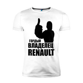 Мужская футболка премиум с принтом Гордый владелец Renault в Петрозаводске, 92% хлопок, 8% лайкра | приталенный силуэт, круглый вырез ворота, длина до линии бедра, короткий рукав | Тематика изображения на принте: renault | автомобильные | гонки | гордый владелец | гордый владелец renault | машины | тачки