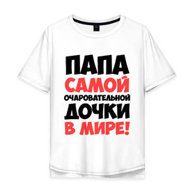 Мужская футболка хлопок Oversize с принтом Папа очаровательной дочки в Петрозаводске, 100% хлопок | свободный крой, круглый ворот, “спинка” длиннее передней части | отец | папа очаровательной дочки | самые