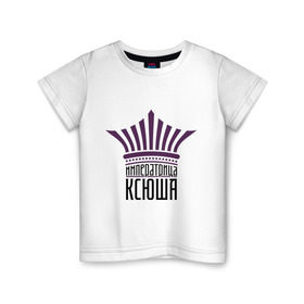 Детская футболка хлопок с принтом Императрица Ксюша в Петрозаводске, 100% хлопок | круглый вырез горловины, полуприлегающий силуэт, длина до линии бедер | имена | императрица | императрица ксюша | корона | ксюша | царевна