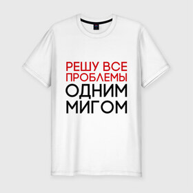 Мужская футболка премиум с принтом Решу все проблемы в Петрозаводске, 92% хлопок, 8% лайкра | приталенный силуэт, круглый вырез ворота, длина до линии бедра, короткий рукав | герой | одним мигом | проблема | решение проблем | решу все проблемы