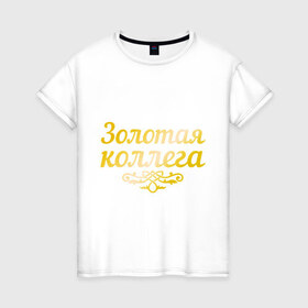 Женская футболка хлопок с принтом Золотая коллега в Петрозаводске, 100% хлопок | прямой крой, круглый вырез горловины, длина до линии бедер, слегка спущенное плечо | 