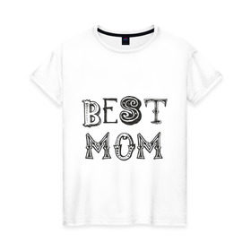Женская футболка хлопок с принтом Лучшая мама в Петрозаводске, 100% хлопок | прямой крой, круглый вырез горловины, длина до линии бедер, слегка спущенное плечо | best mom | mother | лучшая мама | мамам | маме | подарок