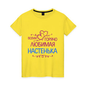 Женская футболка хлопок с принтом Всеми горячо любимая Настенька в Петрозаводске, 100% хлопок | прямой крой, круглый вырез горловины, длина до линии бедер, слегка спущенное плечо | анастасия | всеми горячо любимая настенька | детские | имена | настя
