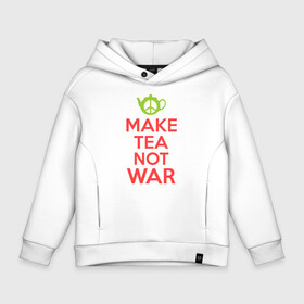 Детское худи Oversize хлопок с принтом Make tea not war в Петрозаводске, френч-терри — 70% хлопок, 30% полиэстер. Мягкий теплый начес внутри —100% хлопок | боковые карманы, эластичные манжеты и нижняя кромка, капюшон на магнитной кнопке | keep calm | make tea not war | прикольные надписи | чай