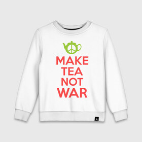 Детский свитшот хлопок с принтом Make tea not war в Петрозаводске, 100% хлопок | круглый вырез горловины, эластичные манжеты, пояс и воротник | keep calm | make tea not war | прикольные надписи | чай
