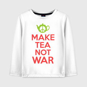 Детский лонгслив хлопок с принтом Make tea not war в Петрозаводске, 100% хлопок | круглый вырез горловины, полуприлегающий силуэт, длина до линии бедер | keep calm | make tea not war | прикольные надписи | чай