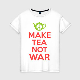 Женская футболка хлопок с принтом Make tea not war в Петрозаводске, 100% хлопок | прямой крой, круглый вырез горловины, длина до линии бедер, слегка спущенное плечо | keep calm | make tea not war | прикольные надписи | чай