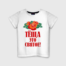 Детская футболка хлопок с принтом Тёща - это святое в Петрозаводске, 100% хлопок | круглый вырез горловины, полуприлегающий силуэт, длина до линии бедер | 8 марта | идеи подарков | розы | тёща | цветы | это святое