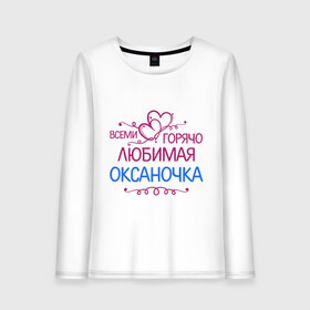 Женский лонгслив хлопок с принтом Всеми горячо любимая Оксаночка в Петрозаводске, 100% хлопок |  | всеми горячо любимая оксаночка | имена | любимая | оксана | подарки | сердечки