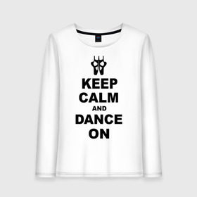 Женский лонгслив хлопок с принтом Keep calm and dance on в Петрозаводске, 100% хлопок |  | keep calm | keep calm and dance on | балет | танцы