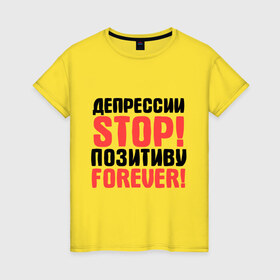 Женская футболка хлопок с принтом Депрессии STOP! в Петрозаводске, 100% хлопок | прямой крой, круглый вырез горловины, длина до линии бедер, слегка спущенное плечо | депрессии stop | настроение | настрой | позитив | стоп