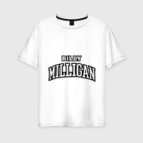 Женская футболка хлопок Oversize с принтом Billy Milligan Rap в Петрозаводске, 100% хлопок | свободный крой, круглый ворот, спущенный рукав, длина до линии бедер
 | billy milligan rap | rap | русский рэп