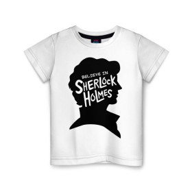 Детская футболка хлопок с принтом Believe in Sherlock в Петрозаводске, 100% хлопок | круглый вырез горловины, полуприлегающий силуэт, длина до линии бедер | believe in sherlock | категория: кино | тв | шерлок холмс