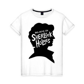 Женская футболка хлопок с принтом Believe in Sherlock в Петрозаводске, 100% хлопок | прямой крой, круглый вырез горловины, длина до линии бедер, слегка спущенное плечо | believe in sherlock | категория: кино | тв | шерлок холмс