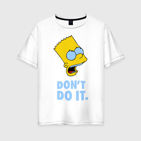 Женская футболка хлопок Oversize с принтом Bart Simpson Dont do it Барт в Петрозаводске, 100% хлопок | свободный крой, круглый ворот, спущенный рукав, длина до линии бедер
 | bart simpson dont do it | барт | кино | мультфильмы и тв | симпсоны