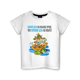 Детская футболка хлопок с принтом Плохой день на рыбалке лучше чем хороший на работе в Петрозаводске, 100% хлопок | круглый вырез горловины, полуприлегающий силуэт, длина до линии бедер | клюет | лучше чем хороший | рыбка | туристические 
ловля на живца