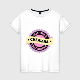 Женская футболка хлопок с принтом Снежанна - умница и красавица в Петрозаводске, 100% хлопок | прямой крой, круглый вырез горловины, длина до линии бедер, слегка спущенное плечо | 