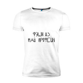 Мужская футболка премиум с принтом Фэшн из май профэшн в Петрозаводске, 92% хлопок, 8% лайкра | приталенный силуэт, круглый вырез ворота, длина до линии бедра, короткий рукав | 