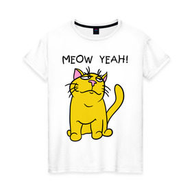 Женская футболка хлопок с принтом Meow yeah! в Петрозаводске, 100% хлопок | прямой крой, круглый вырез горловины, длина до линии бедер, слегка спущенное плечо | meow yeah | интернет приколы | киса | кот мем | котик | мурка