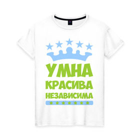 Женская футболка хлопок с принтом Умна, красива, независима в Петрозаводске, 100% хлопок | прямой крой, круглый вырез горловины, длина до линии бедер, слегка спущенное плечо | корона | красива | независима | пафосные | прикольные надписи | умна
