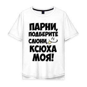 Мужская футболка хлопок Oversize с принтом Парни, Ксюха моя! в Петрозаводске, 100% хлопок | свободный крой, круглый ворот, “спинка” длиннее передней части | 