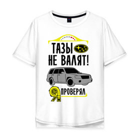 Мужская футболка хлопок Oversize с принтом тазы не валят SUBARU FORESTER в Петрозаводске, 100% хлопок | свободный крой, круглый ворот, “спинка” длиннее передней части | forester | subaru | автомобиль | валят | гонки | тазы | тачка