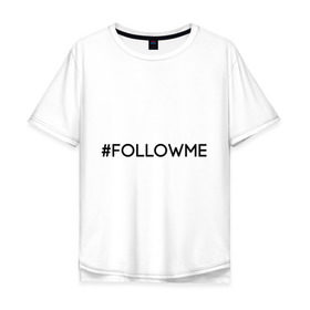 Мужская футболка хлопок Oversize с принтом FollowMe в Петрозаводске, 100% хлопок | свободный крой, круглый ворот, “спинка” длиннее передней части | followme | instagram | selfie | swag | инстаграм | селфи | следуй за мной
